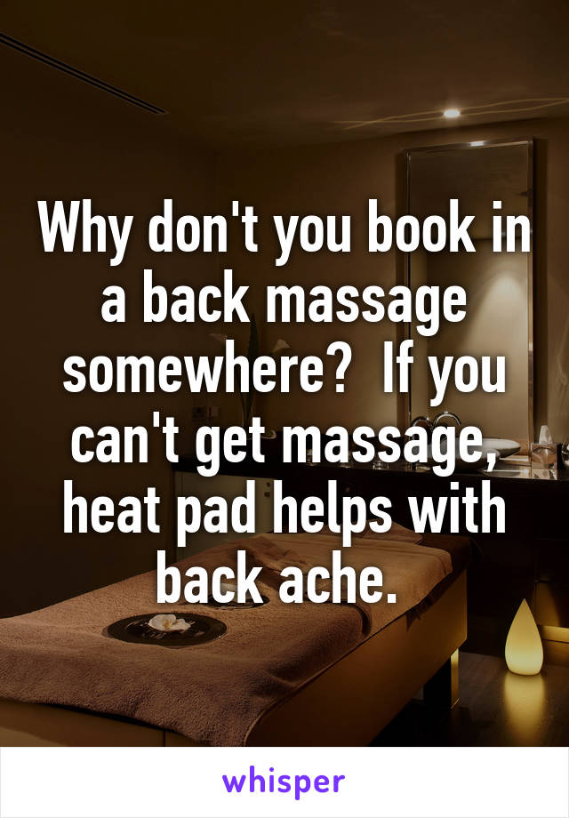 Why don't you book in a back massage somewhere?  If you can't get massage, heat pad helps with back ache. 