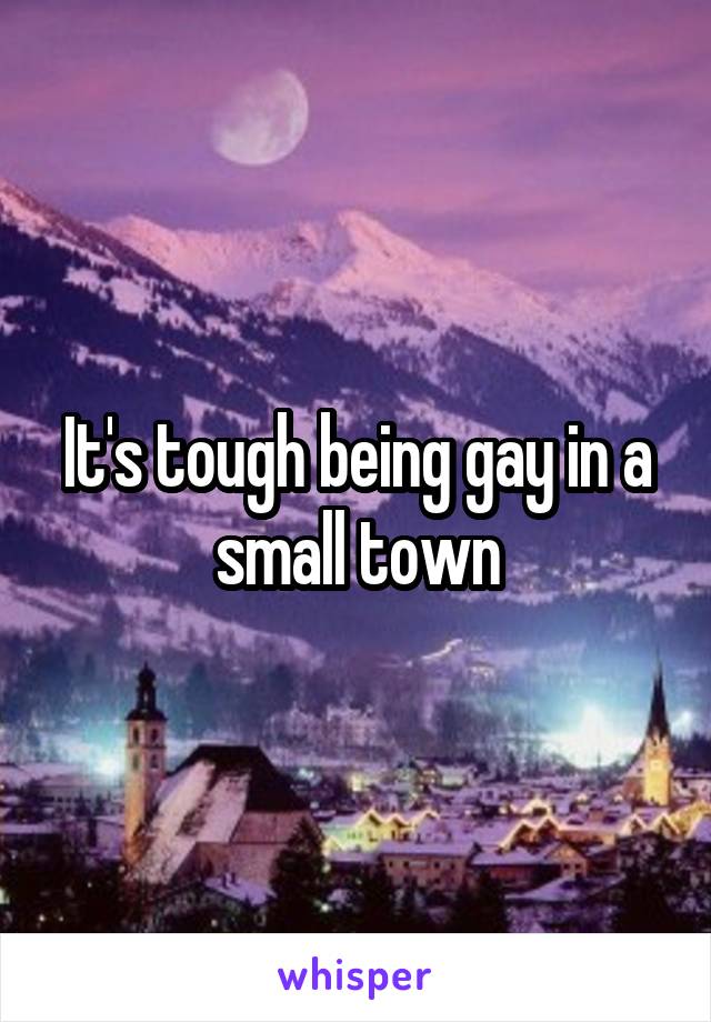 It's tough being gay in a small town
