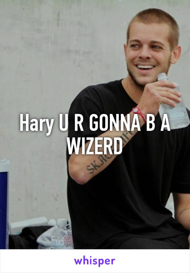 Hary U R GONNA B A WIZERD