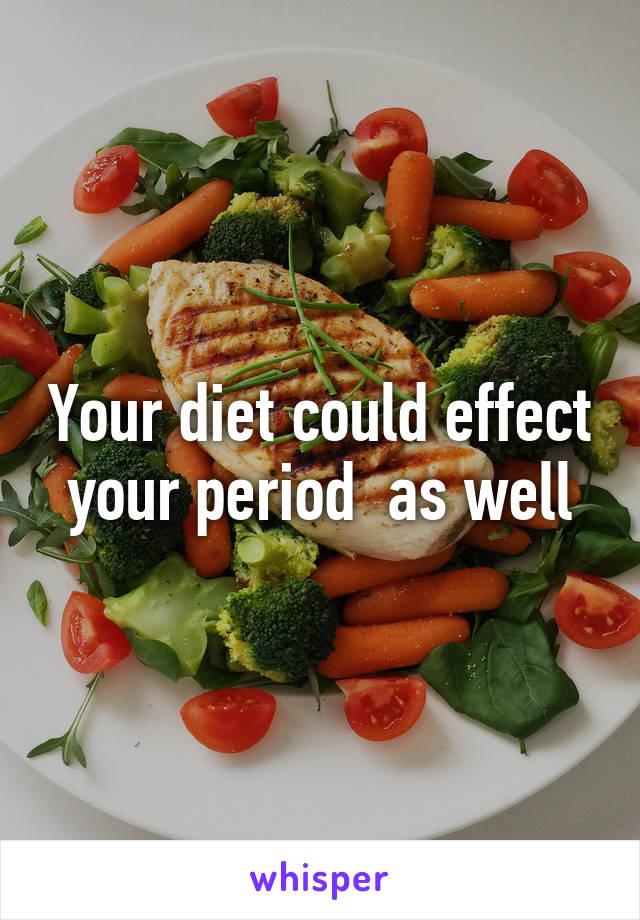 Your diet could effect your period  as well