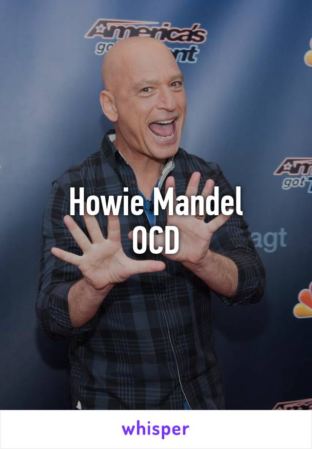 Howie Mandel
OCD