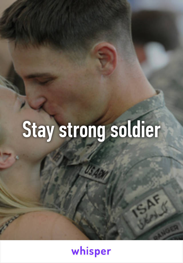 Stay strong soldier