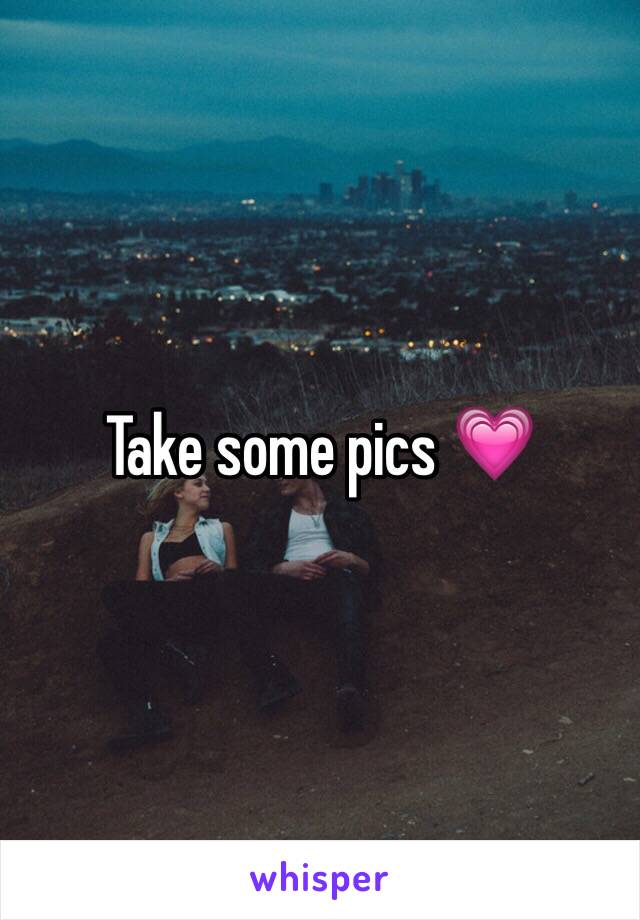 Take some pics 💗