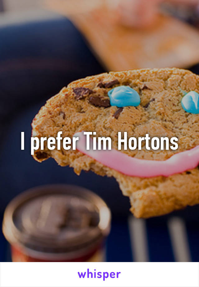 I prefer Tim Hortons