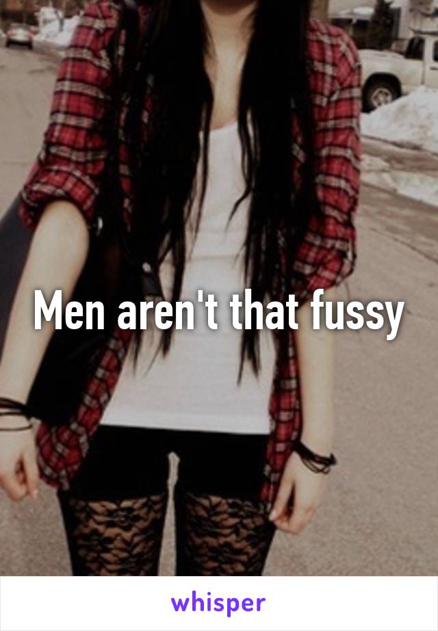 Men aren't that fussy