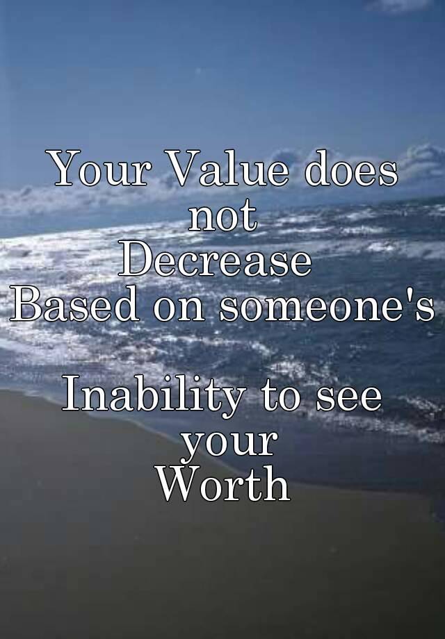 Your Value does not Decrease Based on someone's Inability to see your Worth