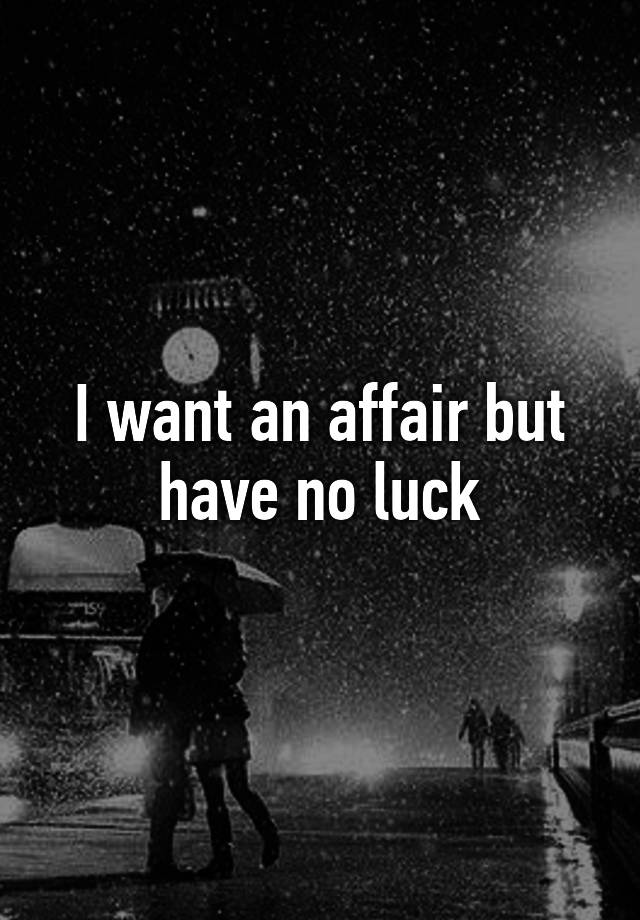 i-want-an-affair-but-have-no-luck