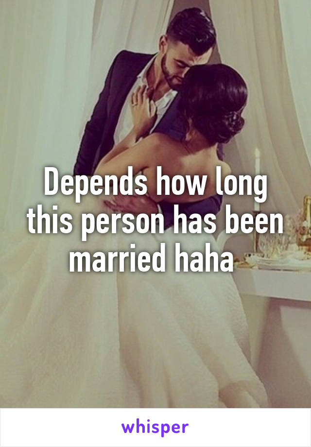 Depends how long this person has been married haha 