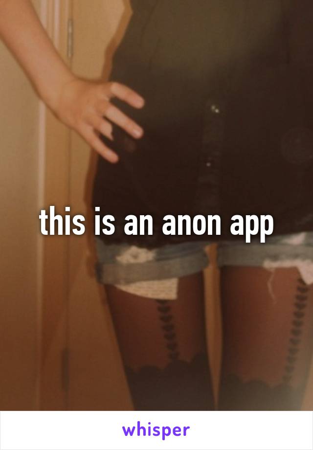 this is an anon app