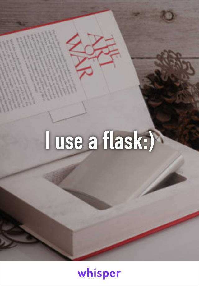 I use a flask:)