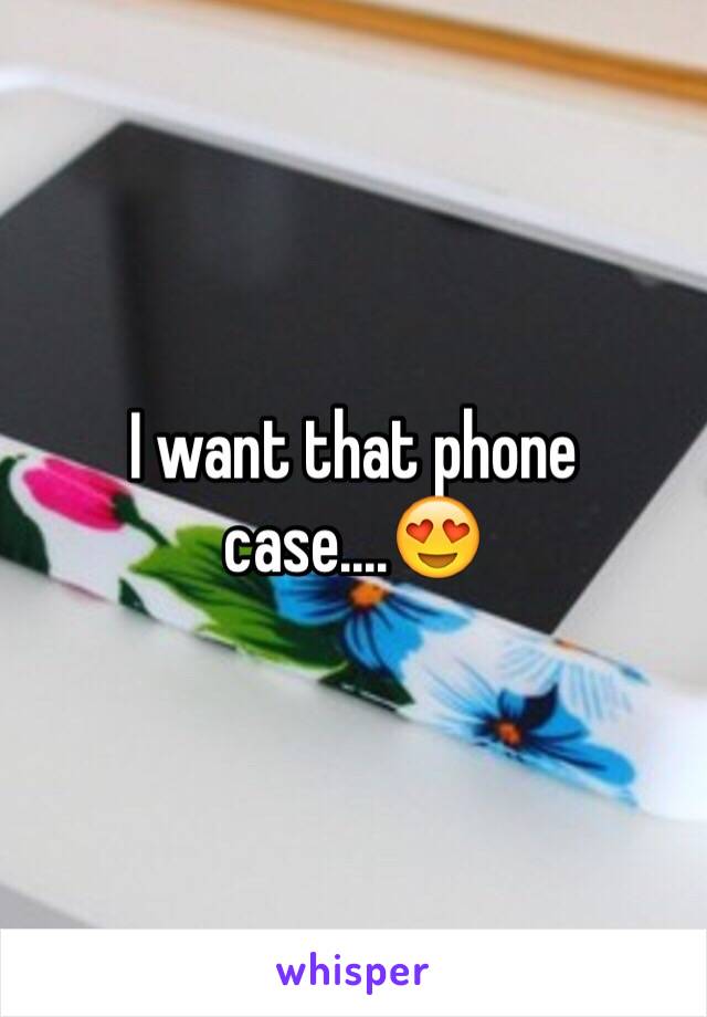 I want that phone case....😍