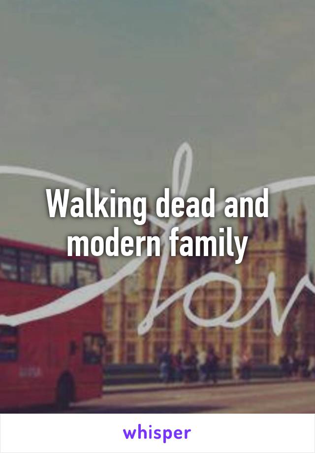 Walking dead and modern family