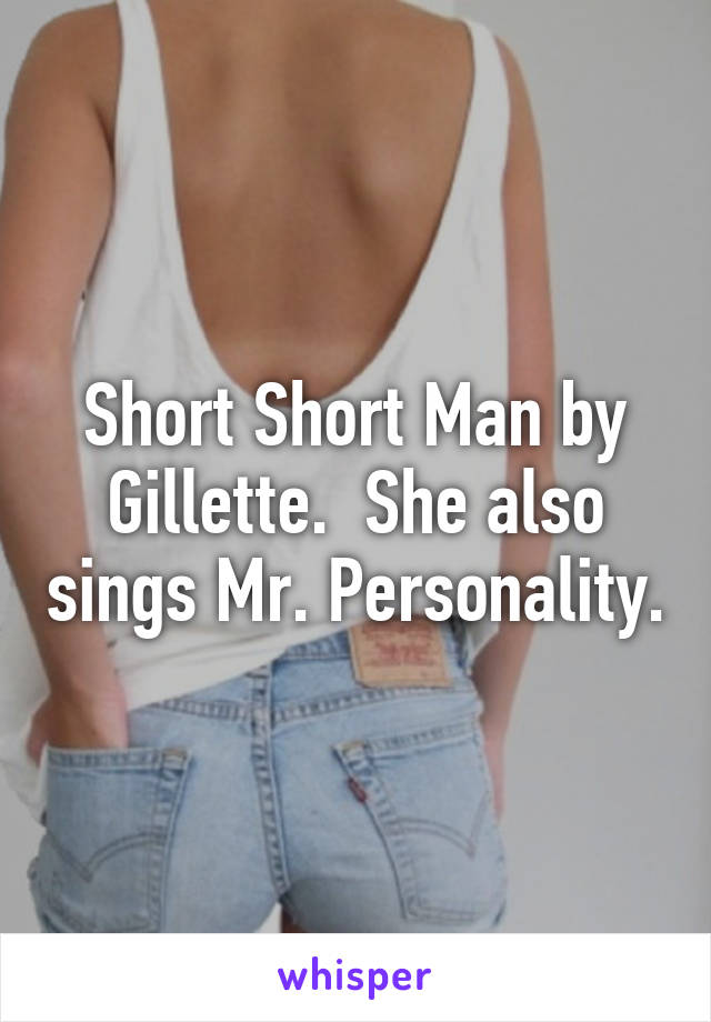 Short Short Man by Gillette.  She also sings Mr. Personality.