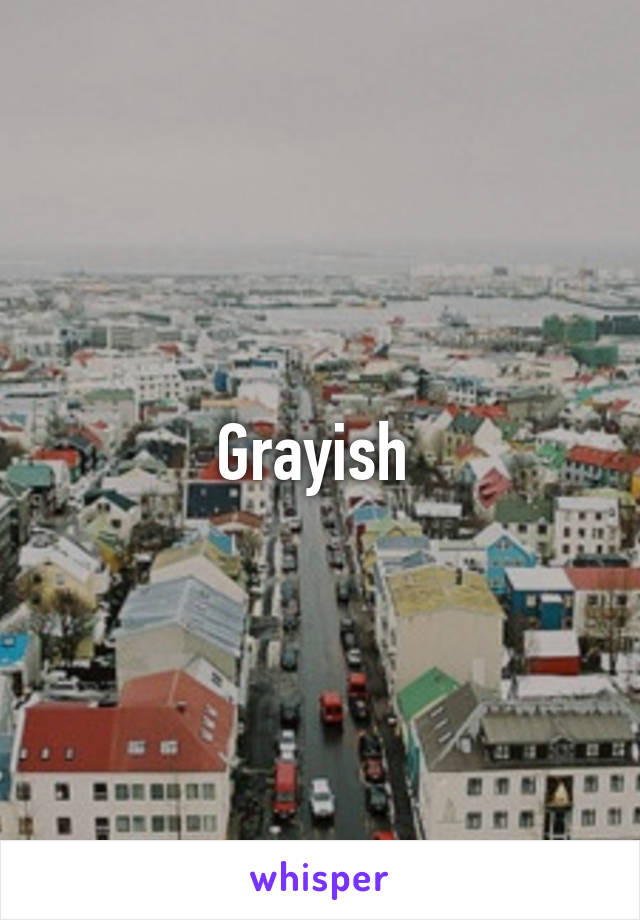 Grayish 