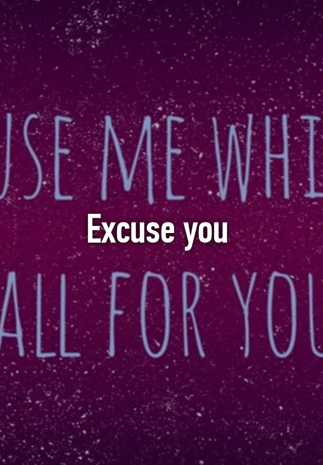 excuse-you