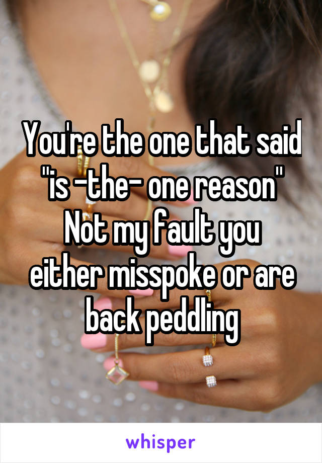 You're the one that said "is -the- one reason"
Not my fault you either misspoke or are back peddling