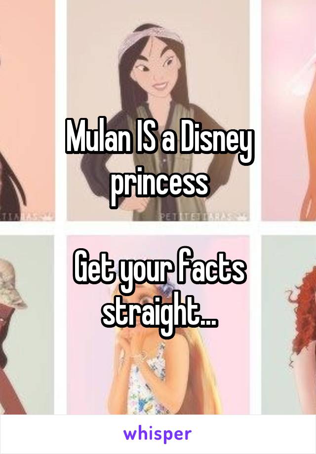 Mulan IS a Disney princess

Get your facts straight...