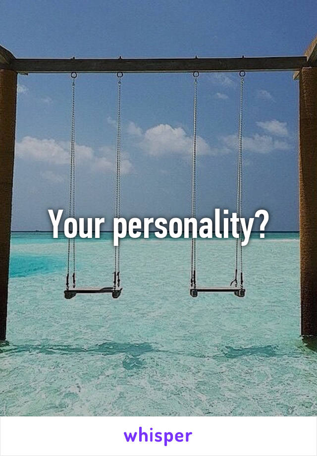 Your personality?