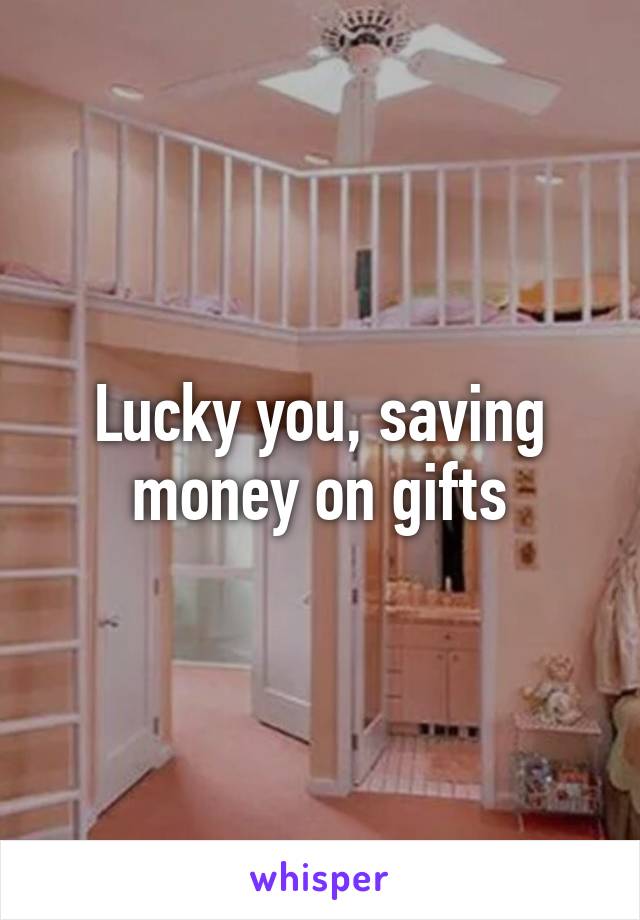Lucky you, saving money on gifts