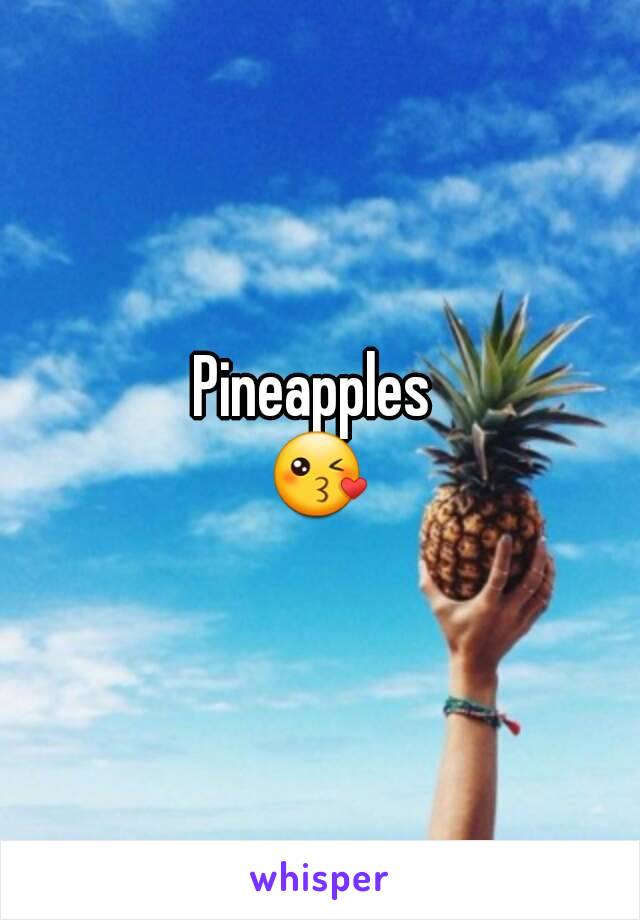 Pineapples 
😘