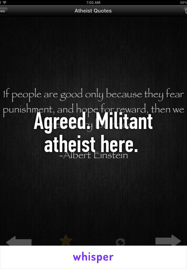 Agreed. Militant atheist here. 