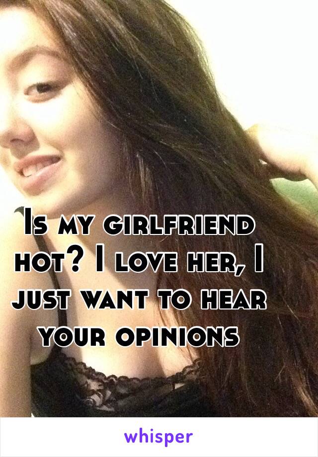 Is my girlfriend hot? I love her, I just want to hear your opinions