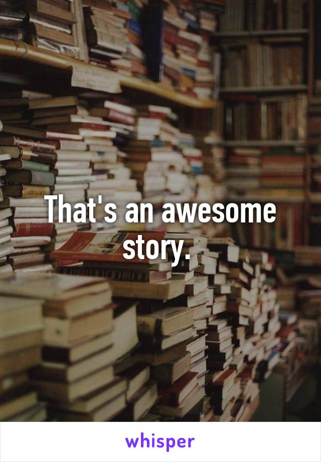 That's an awesome story. 