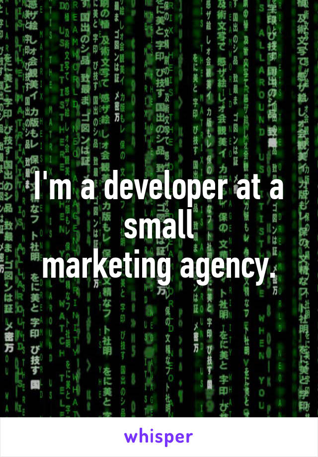 I'm a developer at a small
marketing agency.