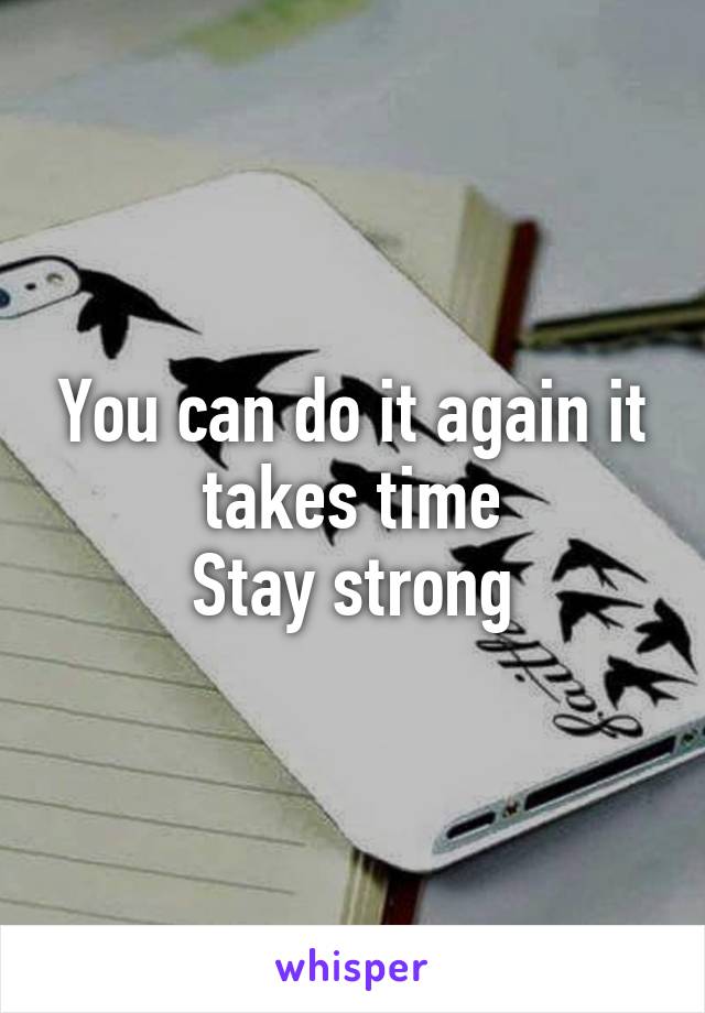 You can do it again it takes time
Stay strong