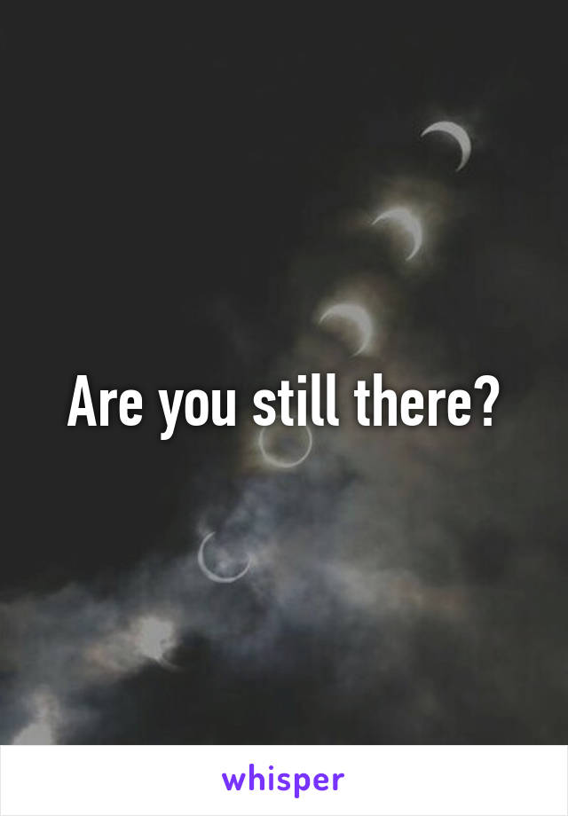 Are you still there?