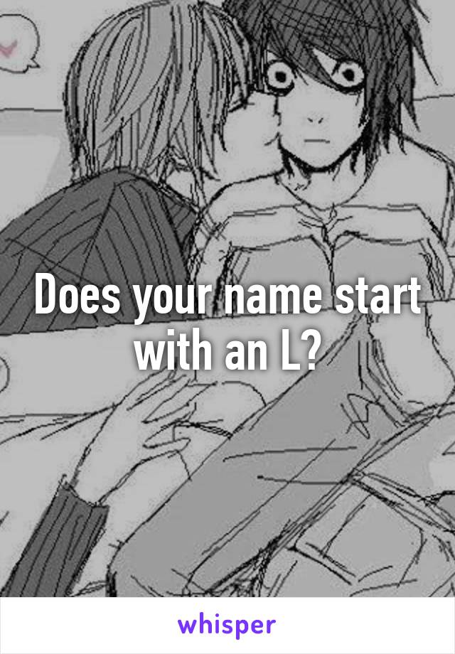 Does your name start with an L?