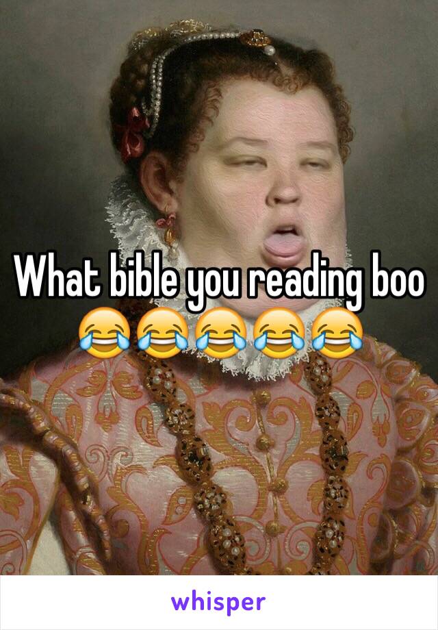 What bible you reading boo 😂😂😂😂😂