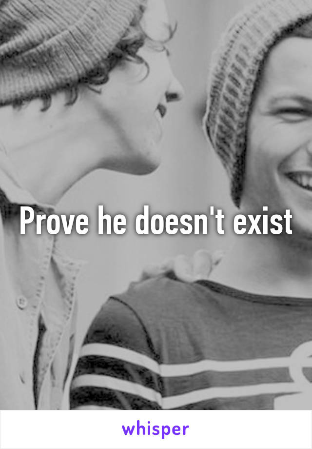 Prove he doesn't exist
