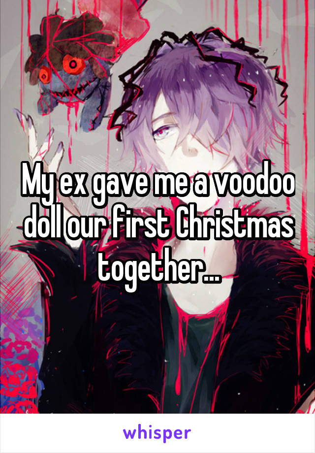 My ex gave me a voodoo doll our first Christmas together...