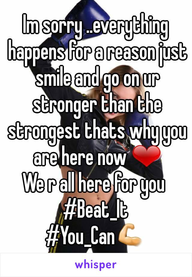 Im sorry ..everything happens for a reason just smile and go on ur stronger than the strongest thats why you are here now ❤
We r all here for you 
#Beat_It
#You_Can💪