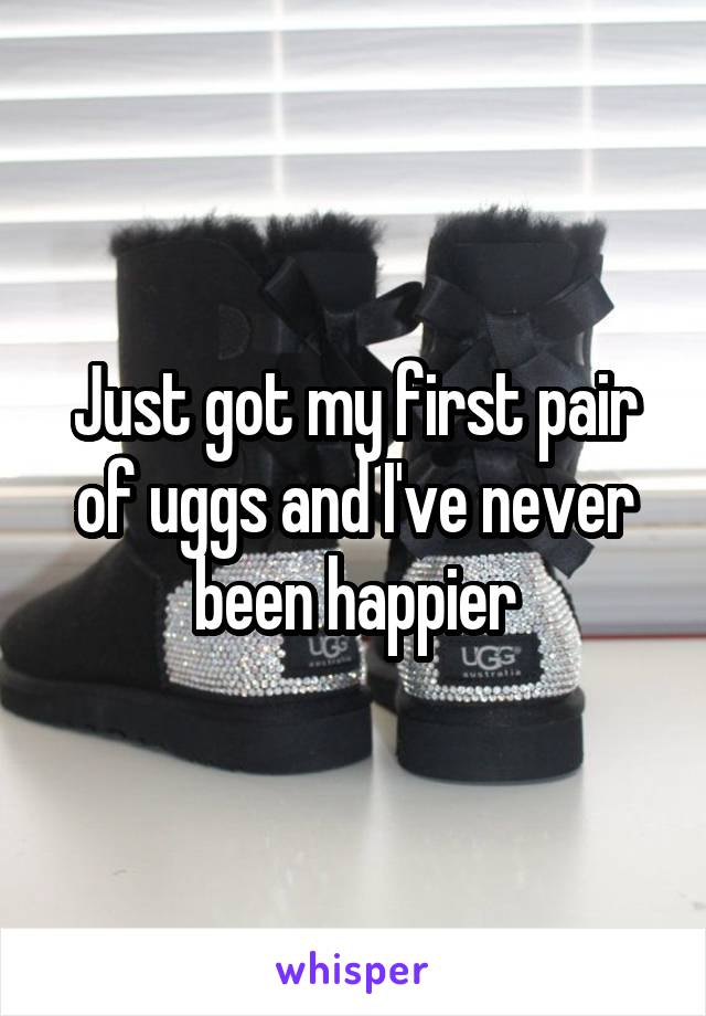 Just got my first pair of uggs and I've never been happier