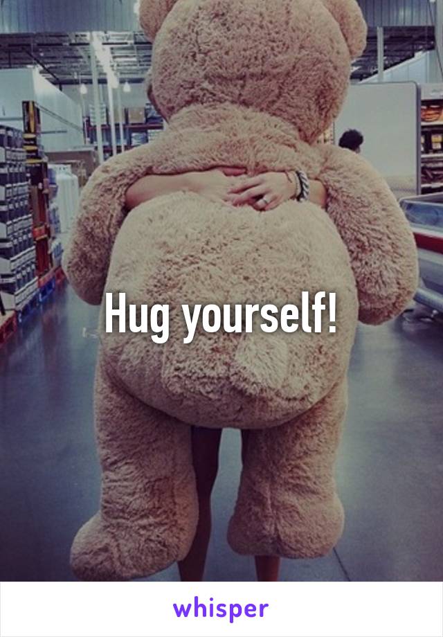 Hug yourself!