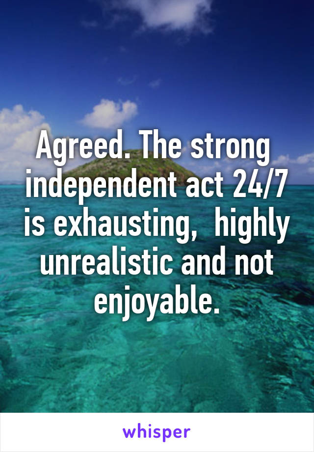 Agreed. The strong  independent act 24/7 is exhausting,  highly unrealistic and not enjoyable.
