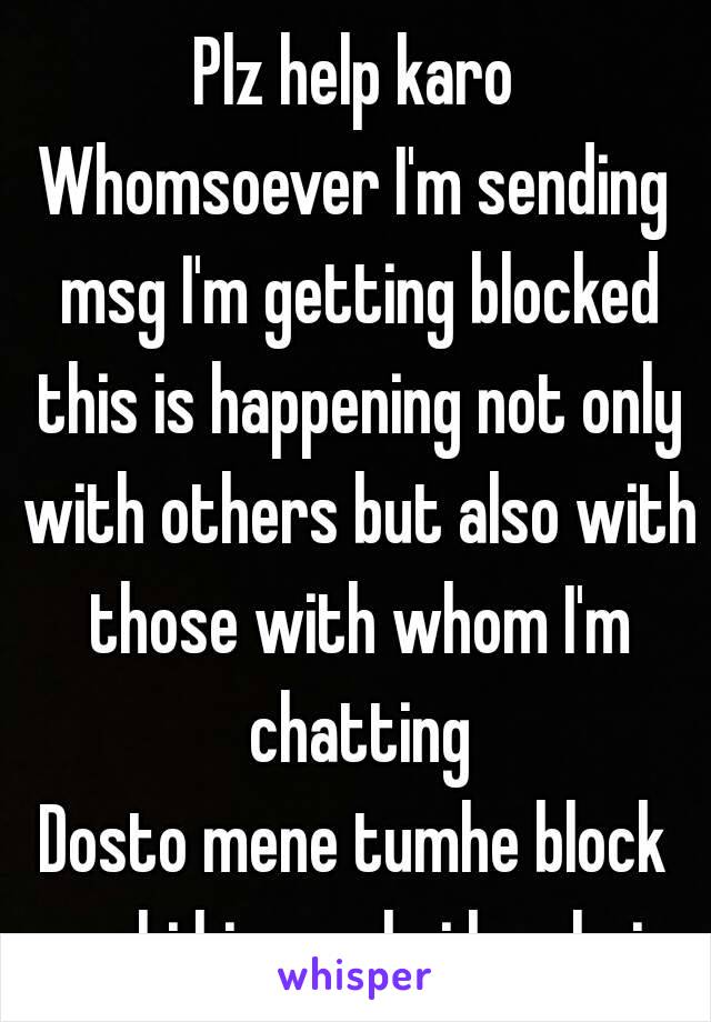 Plz help karo
Whomsoever I'm sending msg I'm getting blocked this is happening not only with others but also with those with whom I'm chatting
Dosto mene tumhe block nahi kiya ye koi bug hai
