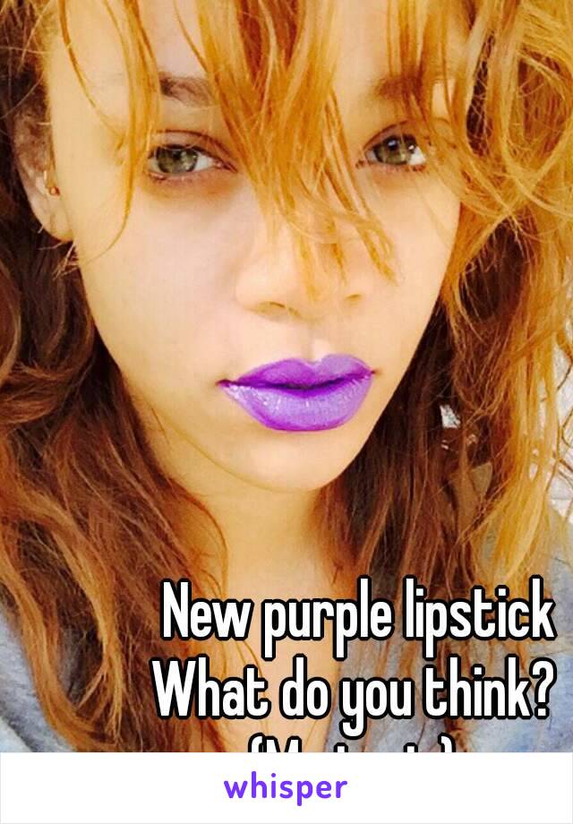 New purple lipstick
What do you think? 
(Me in pic) 