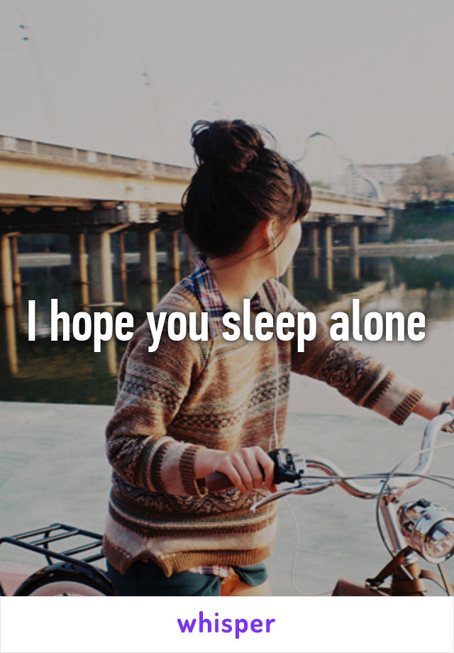 I hope you sleep alone