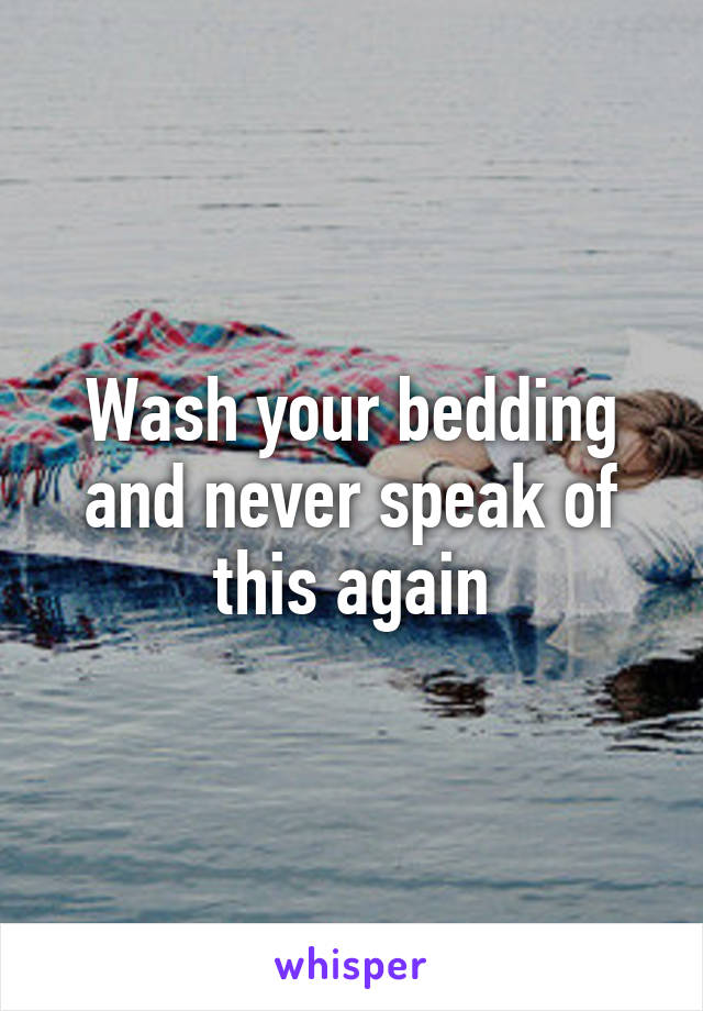 Wash your bedding and never speak of this again