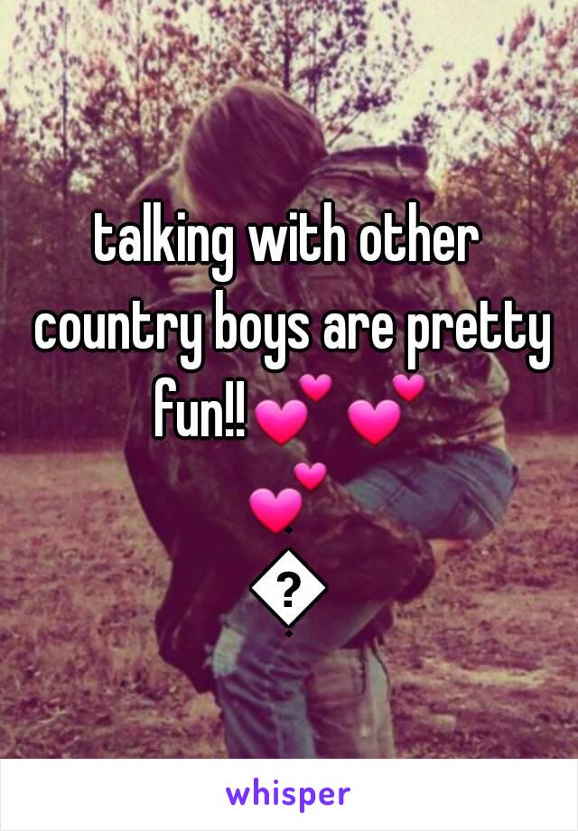 talking with other country boys are pretty fun!!💕💕💕💕