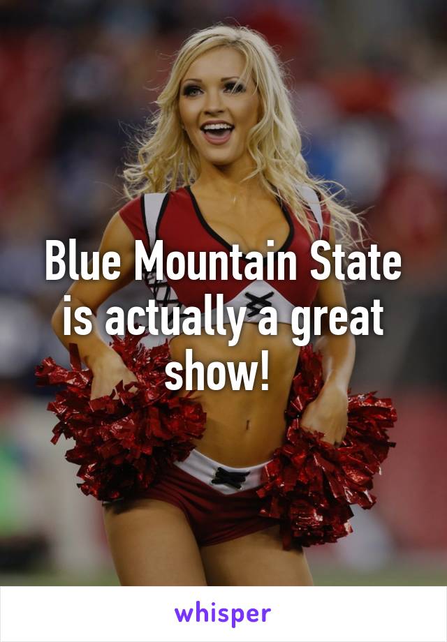 Blue Mountain State is actually a great show! 