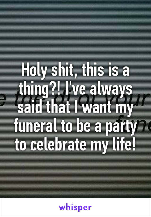 Holy shit, this is a thing?! I've always said that I want my funeral to be a party to celebrate my life!