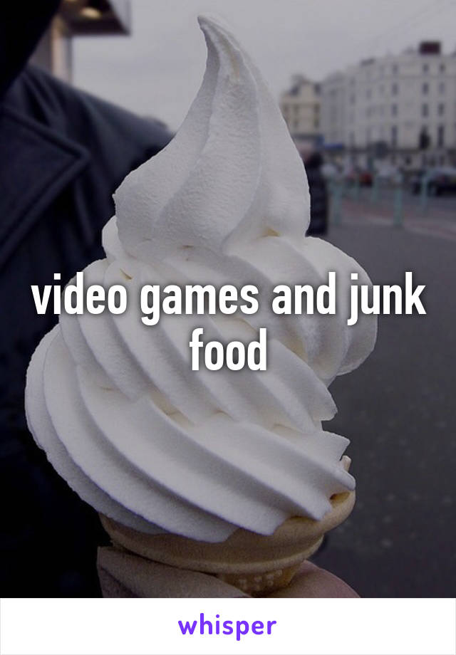 video games and junk food