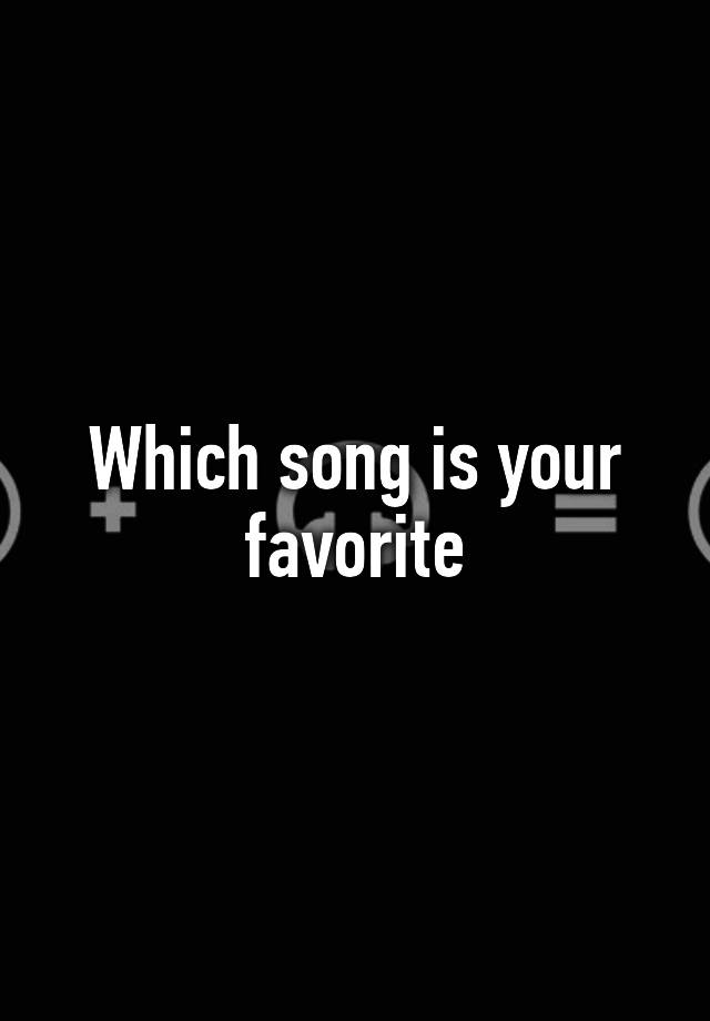 which-song-is-your-favorite