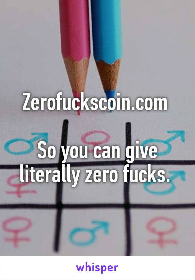 Zerofuckscoin.com 

So you can give literally zero fucks. 