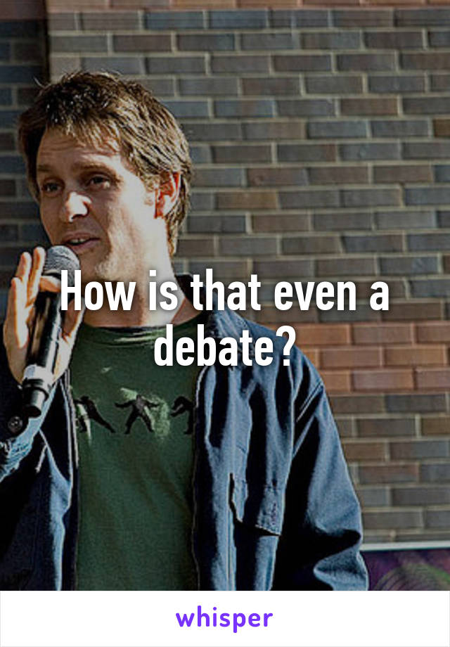 How is that even a debate?