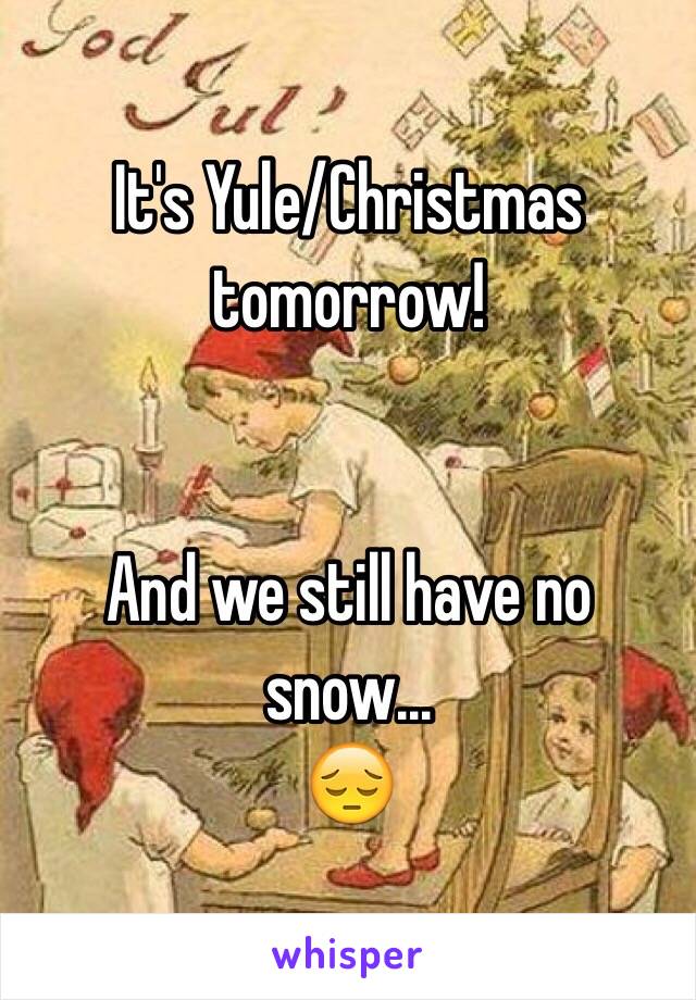 It's Yule/Christmas tomorrow!


And we still have no snow... 
😔